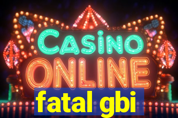 fatal gbi